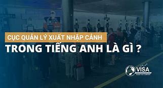 Cục Xuất Nhập Cảnh Tiếng Hoa Là Gì Trong Tiếng Anh